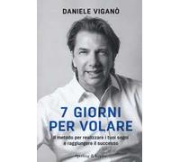 7 giorni per volare. Il metodo per realizzare i tuoi sogni e raggiungere il successo