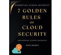 7 Golden Rules of Cloud Security: The Essential Cloud Security Handbook | Secure AWS, Azure & Google Cloud Fast - Master Cloud Protection | Cloud security fundamentals | Cloud governance best practice
