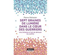 7 graines de lumière dans le coeur des guerriers: Une initiation à l'art de dénouer les conflits