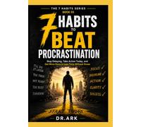 7 HABITS TO BEAT PROCRASTINATION: Stop Delaying, Take Action Today, and Get More Done in Less Time Without Stress