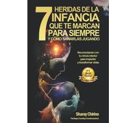 7 heridas de la infancia que te marcan para siempre y cómo sanarlas jugando: Reconectando con tu niño/a interior para impactar y transformar vidas