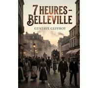 7 heures - Belleville: Une exploration poétique du faubourg parisien par Gustave Geffroy, capturant la vie quotidienne et les mouvements de foule à Belleville.