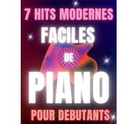 7 Hits Modernes Faciles de Piano pour Debutants: Format Grandes Notes avec Lettres et Doigtés