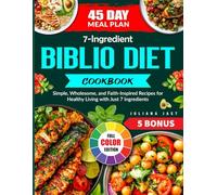 7-Ingredient Biblio Diet Cookbook: Simple, Wholesome, and Faith-Inspired Recipes for Healthy Living with Just 7 Ingredients