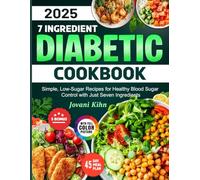 7 Ingredient Diabetic Cookbook: Simple, Low-Sugar Recipes for Healthy Blood Sugar Control with Just Seven Ingredients