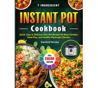 7 Ingredient Instant Pot Cookbook: Quick, Easy & Delicious One-Pot Recipes for Busy Families, Meal Prep, and Healthy Weeknight Dinners