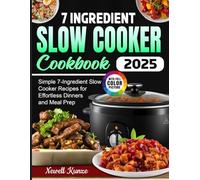 7 ingredient Slow Cooker Cookbook: Simple 7-Ingredient Slow Cooker Recipes for Effortless Dinners and Meal Prep
