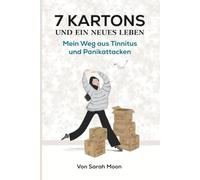 7 KARTONS UND EIN NEUES LEBEN: Mein Weg aus Tinnitus und Panikattacken