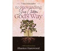 7 Key Principles to Stewarding your Children Gods Way