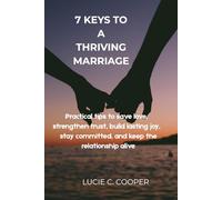 7 KEYS TO A THRIVING MARRIAGE: practical tips to save love,strengthen trust,build lasting joy,be committed in the relationship and keeping the relationship alive
