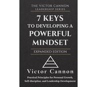 7 Keys to Developing A Powerful Mindset: Practical Principles for Personal Growth, Self-Discipline, and Leadership Development