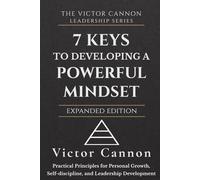 7 Keys to Developing A Powerful Mindset: Practical Principles for Personal Growth, Self-Discipline, and Leadership Development