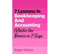 7 Lessons in Bookkeeping and Accounting: Master Bookkeeping Basics in 7 Steps