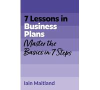 7 Lessons in Business Plans: Master Business Planning Basics in 7 Steps
