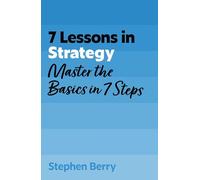7 Lessons in Strategy: Master Strategy Basics in 7 Steps