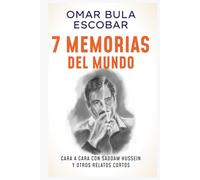 7 MEMORIAS DEL MUNDO: Cara a Cara con Saddam Hussein y otros relatos cortos