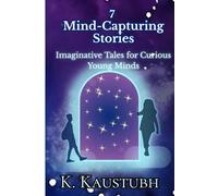 7 Mind-Capturing Stories: Imaginative Tales for Curious Young Minds