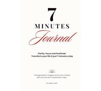 7 Minutes Journal - Clarity, Focus and Gratitude: Transform your life in just 7 minutes a day
