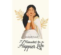 7 Minutes to a Happier Life: An Indian-Inspired Gratitude Journal with 2 Daily Prompts and 7 Soulful Stories of Wisdom