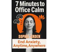 7 Minutes to Office Calm: End Anxiety, Anytime, Anywhere