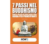 7 PASSI NEL BUDDHISMO: Rendi la tua Vita più Facile, Ricca e Piena