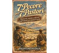 7 PECORE PER 7 PASTORI: Memorie, storie e silenzi degli ultimi veri pastori sardi