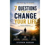 7 Questions That Can Change Your Life: A Guided Journey to Better Decisions, Lasting Change, and a More Meaningful Life
