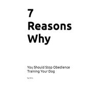 7 Reasons Why You Should Stop Obedience Training Your Dog: A Biological Case Against Obedience Training
