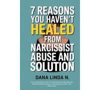 7 Reasons You Haven't Healed from Narcissist Abuse and Solution: How to Stop Being a victim of narcissistic personality disorder: Rebuild Empathy Healing for Lasting Recovery After Toxic Relationship
