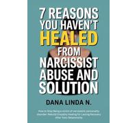 7 Reasons You Haven't Healed from Narcissist Abuse and Solution: How to Stop Being a victim of narcissistic personality disorder: Rebuild Empathy Healing for Lasting Recovery After Toxic Relationship