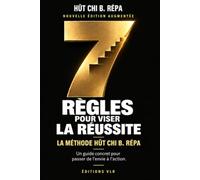 7 règles pour viser la réussite : nouvelle édition augmentée: La méthode Hût Chi B. Répa