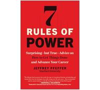 7 Rules of Power: Surprising but True: Advice on How to Get Things Done and Advance Your Career