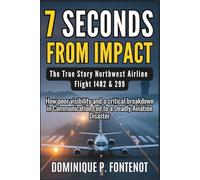 7 Seconds From Impact: The True Story Northwest Airline Flight 1482 & 299: How poor visibility and critical breakdown in Communication Led to a Deadly Aviation Disaster
