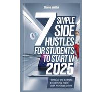 7 Simple Side Hustles for Students to Start in 2025: Unlock the Secrets to Earning More with Minimal Effort