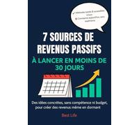 7 sources de revenus passifs à lancer en moins de 30 jours: Des méthodes simples, accessibles et testées pour générer des revenus sans compétences techniques