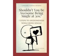 7 Steps to Awesomeness While Being Single (Second Edition): Shouldn't You Be Awesome Being Single at 30s?