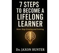 7 Steps to Become a Lifelong Learner: Never Stop Growing and Evolving