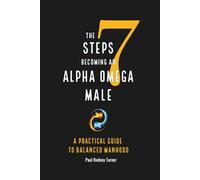 7 Steps to Becoming an Alpha Omega Male: A Practical Guide to Balanced Manhood