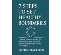 7 Steps to Set Healthy Boundaries: A Simple Guide to Saying No, Speaking Up, and Creating Relationships That Honour Your Needs