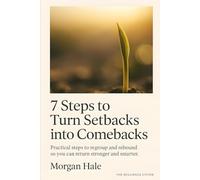 7 Steps to Turn Setbacks into Comebacks: Practical steps to regroup and rebound so you can return stronger and smarter
