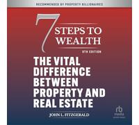 7 Steps to Wealth: The Vital Difference Between Property and Real Estate, 9th Edition