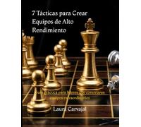 7 Tácticas para Crear Equipos de Alto Rendimiento: Guía práctica para líderes que construyen equipos extraordinarios