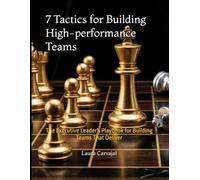 7 Tactics for Building High-performance Teams: The Executive Leader's Playbook for Building Teams That Deliver