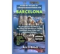 7-TÄGIGER REISEFÜHRER FÜR BARCELONA: Ein aktualisierter Reiseführer zu Barcelonas Top-Attraktionen, lokalen Erlebnissen, Essen, Kultur und versteckten Schätzen