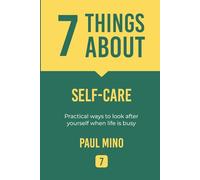7 Things About Self-Care: Practical ways to look after yourself when life is busy
