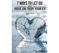 7 WAYS TO LET GO AND MOVE ON FROM YOUR EX