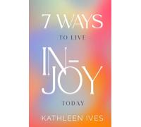 7 Ways to Live IN-Joy Today