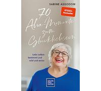 70 Aha-Momente zum Glücklichsein: Lebe selbstbestimmt und wild und weise