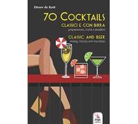 70 cocktails. Classici e con birra. Preparazione, storia e aneddoti-Classic and beer. Mixing, history and anecdotes