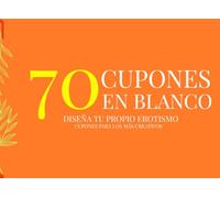 70 CUPONES EN BLANCO PARA QUE DISEÑES TU PROPIO EROTISMO!!: LA LIBERTAD HECHA CUPÓN